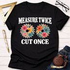 Measure Twice Cut Once floral woodworking t-shirt – Sawdust & Ponytails (view 4)