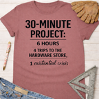 Women's funny woodworking graphic tee shirt for female woodworkers, makers, and DIY builders — Sawdust & Ponytails. Mauve cotton tee with "30-MINUTE PROJECT: 6 HOURS, 4 TRIPS TO THE HARDWARE STORE, 1 existential crisis" text.