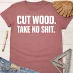 Women's funny woodworking graphic tee shirt for female woodworkers, makers, and DIY builders — Sawdust & Ponytails. Mauve short-sleeve tee with "CUT WOOD. TAKE NO SHIT." in white text.