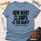 Blue t-shirt with "HOW MANY CLAMPS IS TOO MANY? Asking for a friend." in black text.
