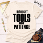 Women's funny woodworking graphic tee shirt for female woodworkers, makers, and DIY builders — Sawdust & Ponytails. Cream t-shirt with "I BROUGHT TOOLS NOT PATIENCE" in bold black text.