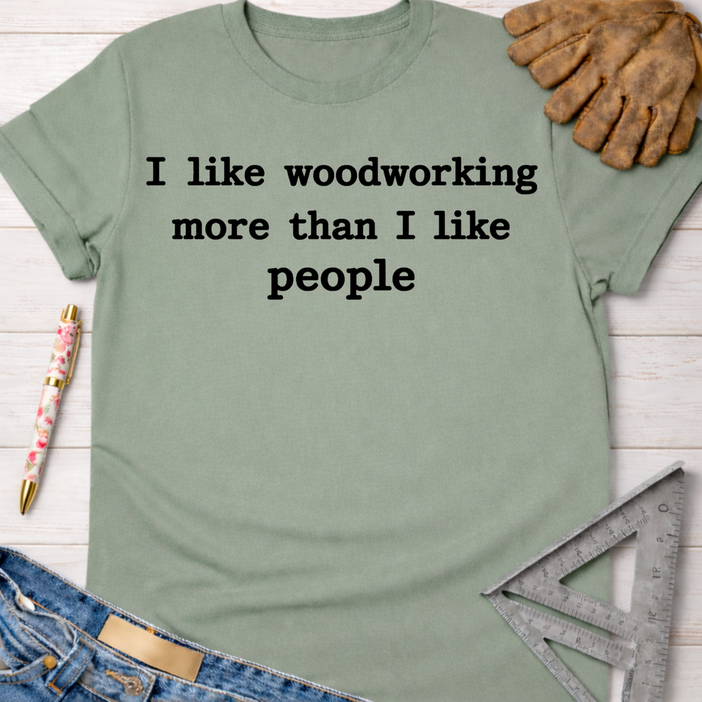 Women's funny woodworking graphic tee shirt for female woodworkers, makers, and DIY builders — Sawdust & Ponytails. Sage green cotton t-shirt with "I like woodworking more than I like people" text.