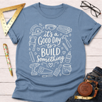 It's A Good Day To Build Something T-Shirt