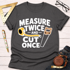 Dark gray cotton t-shirt with "Measure Twice And Cut Once" graphic featuring a tape measure and saw.