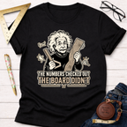Black cotton t-shirt with a graphic of Albert Einstein holding a ruler and wood, text reads "The Numbers Checked Out The Board Didn't".
