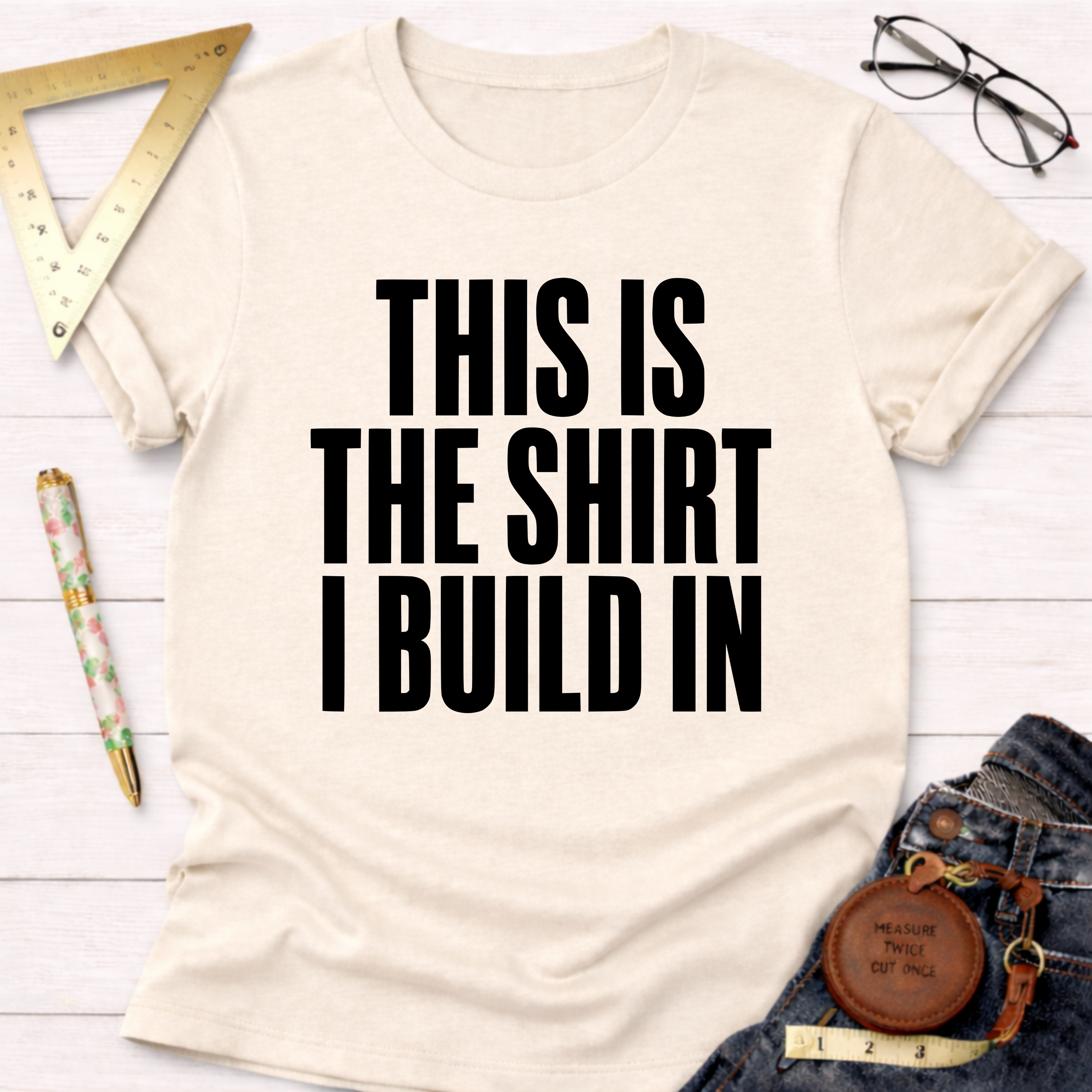 This Is The Shirt I Build In T-Shirt