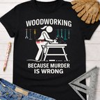 Black cotton tee with "Woodworking Because Murder Is Wrong" graphic, featuring a female woodworker. Women's funny woodworking graphic tee shirt for female woodworkers, makers, and DIY builders — Sawdust & Ponytails