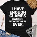 Black cotton t-shirt with "I Have Enough Clamps - Said No - Woodworker Ever" in white text. Women's funny woodworking graphic tee shirt for female woodworkers, makers, and DIY builders — Sawdust & Ponytails.