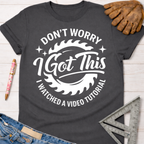 Women's funny woodworking graphic tee shirt for female woodworkers, makers, and DIY builders — Sawdust & Ponytails. Dark gray cotton tee with "Don't Worry I Got This I Watched A Video Tutorial" graphic.