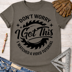 Women's funny woodworking graphic tee shirt for female woodworkers, makers, and DIY builders — Sawdust & Ponytails. Gray cotton t-shirt with "Don't Worry I Got This I Watched a Video Tutorial" graphic.
